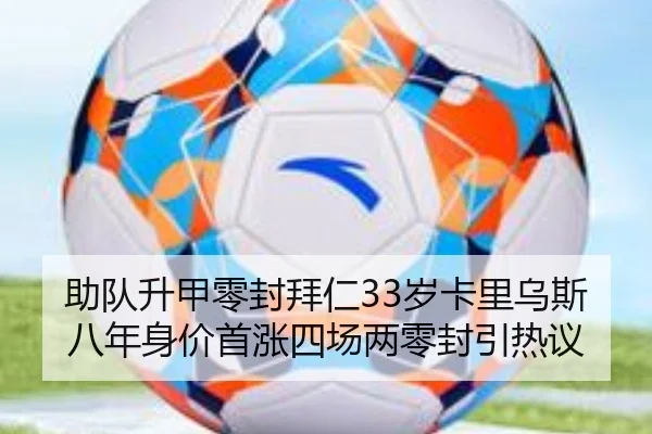 助队升甲零封拜仁33岁卡里乌斯八年身价首涨四场两零封引热议（kaiyun）